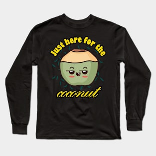 Just Here For The Coconut Long Sleeve T-Shirt